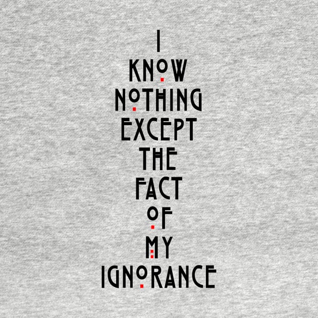 I know nothing except the fact of my ignorance by geekmethat